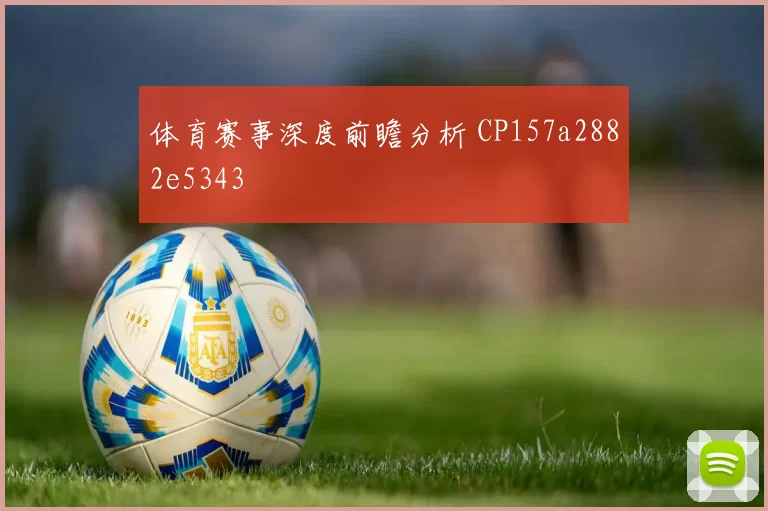 体育赛事深度前瞻分析 CP157a2882e5343