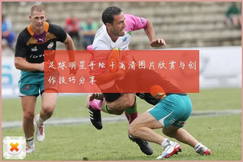 足球明星手绘卡高清图片欣赏与创作技巧分享