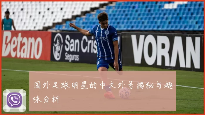 国外足球明星的中文外号揭秘与趣味分析
