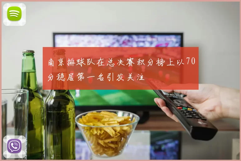 南京排球队在总决赛积分榜上以70分稳居第一名引发关注