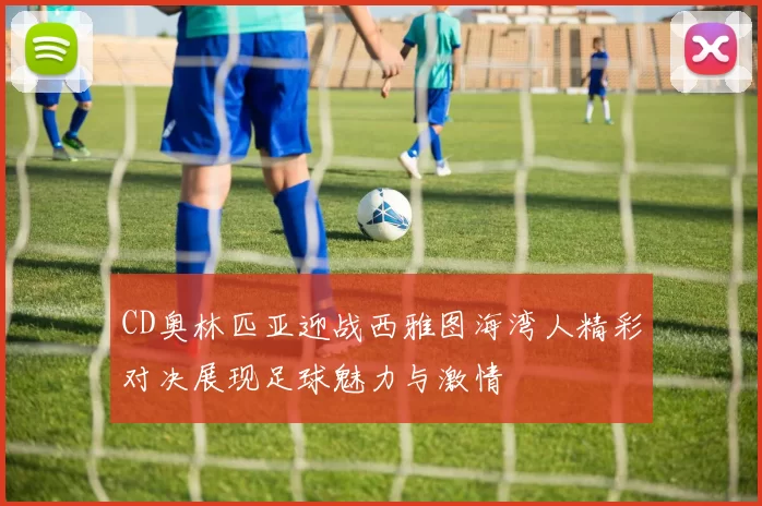 CD奥林匹亚迎战西雅图海湾人精彩对决展现足球魅力与激情