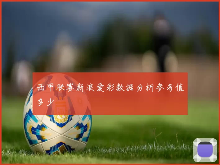 西甲联赛新浪爱彩数据分析参考值多少