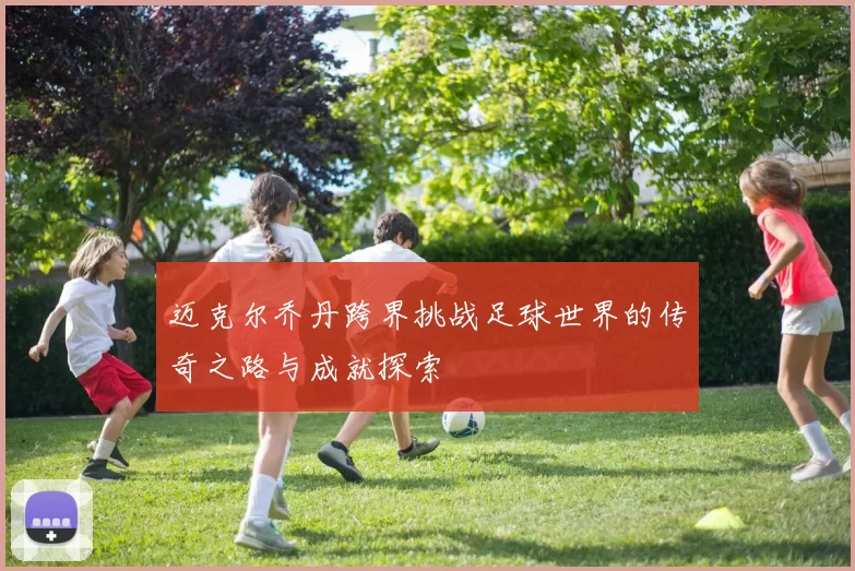 迈克尔乔丹跨界挑战足球世界的传奇之路与成就探索
