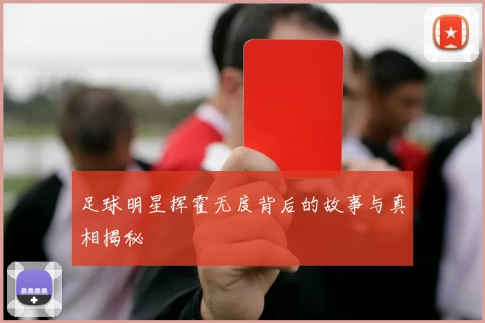 足球明星挥霍无度背后的故事与真相揭秘