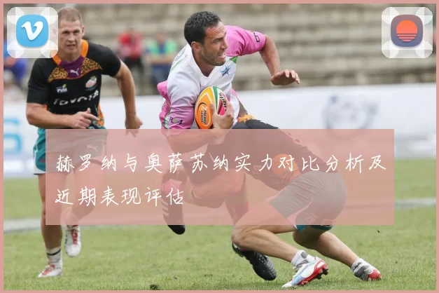 赫罗纳与奥萨苏纳实力对比分析及近期表现评估