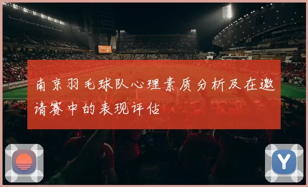 南京羽毛球队心理素质分析及在邀请赛中的表现评估