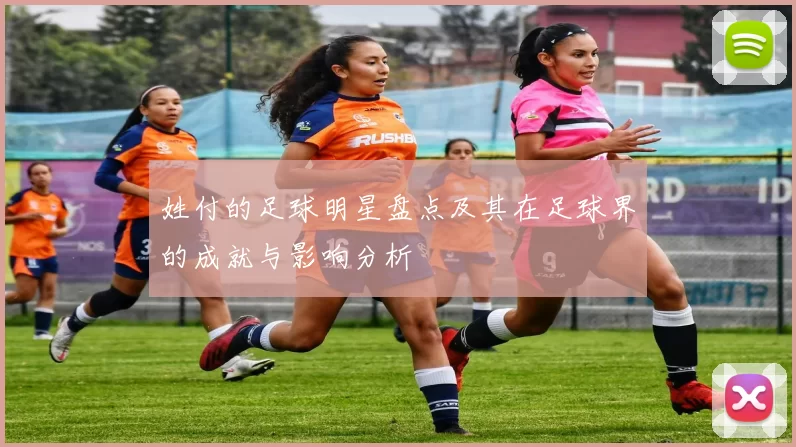 姓付的足球明星盘点及其在足球界的成就与影响分析