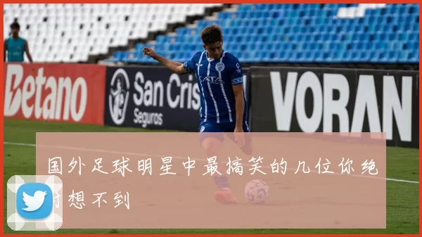 国外足球明星中最搞笑的几位你绝对想不到