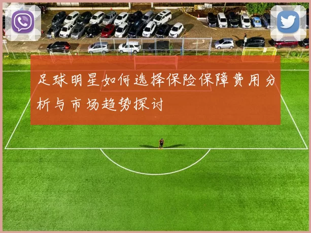 足球明星如何选择保险保障费用分析与市场趋势探讨