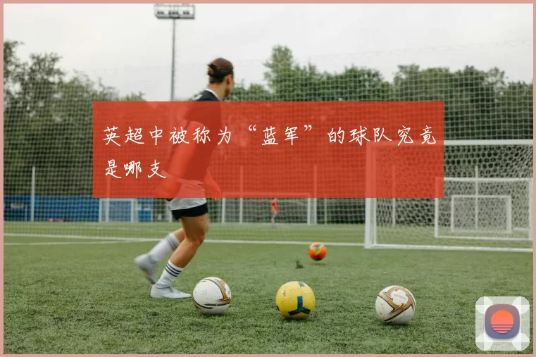 英超中被称为“蓝军”的球队究竟是哪支
